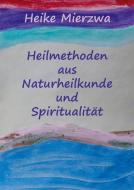 Heilmethoden aus Naturheilkunde und Spiritualität di Heike Mierzwa edito da Books on Demand