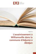 L'assainissement à Williamsville dans la commune d'Adjamé à Abidjan di Pega Tuo edito da Editions universitaires europeennes EUE