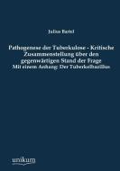 Pathogenese der Tuberkulose - Kritische Zusammenstellung über den gegenwärtigen Stand der Frage di Julius Bartel edito da UNIKUM