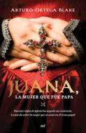 Juana, La Mujer Que Fue Papa di Arturo Ortega Blake edito da PLANETA PUB