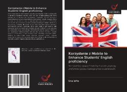 Korzystanie z Mobile to Enhance Students' English proficiency di Lina Lafta edito da Wydawnictwo Nasza Wiedza