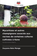 Mycorhizes et autres champignons associés aux racines de certaines cultures cultivées à Kano di Zayyanu Bala Manga edito da Editions Notre Savoir