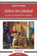 Señor, ten piedad : la fuerza sanante de la confesión di Scott Hahn edito da Ediciones Rialp, S.A.