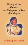 HISTORY OF THE OTTAWA AND CHIPPEWA INDIA di ANDREW J. BLACKBIRD edito da LIGHTNING SOURCE UK LTD