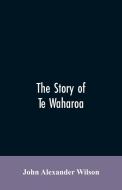 The story of Te Waharoa di John Alexander Wilson edito da Alpha Editions