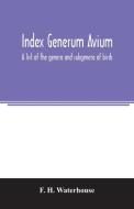Index generum avium. A list of the genera and subgenera of birds di F. H. Waterhouse edito da Alpha Editions
