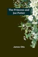 The Princess and Joe Potter di James Otis edito da Alpha Edition