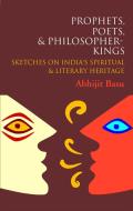 Prophets, Poets & Philosopher-Kings di Abhijit Basu edito da Celestial Books