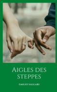 Aigles Des Steppes di Emilio Salgari edito da Independently Published