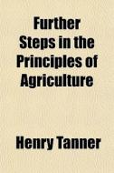 Further Steps In The Principles Of Agriculture di Henry Tanner edito da General Books Llc