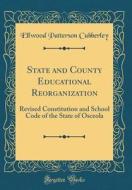 State and County Educational Reorganization: Revised Constitution and School Code of the State of Osceola (Classic Reprint) di Ellwood Patterson Cubberley edito da Forgotten Books