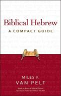 Biblical Hebrew: A Compact Guide di Miles V. Van Pelt edito da Zondervan