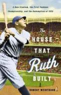 The House That Ruth Built: A New Stadium, the First Yankees Championship, and the Redemption of 1923 di Robert Weintraub edito da Little Brown and Company