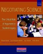 Negotiating Science: The Critical Role of Argument in Student Inquiry, Grades 5-10 di Brian Hand, Lori Norton-Meier, Jay Staker edito da HEINEMANN EDUC BOOKS