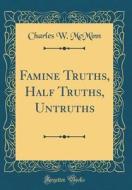 Famine Truths, Half Truths, Untruths (Classic Reprint) di Charles W. McMinn edito da Forgotten Books