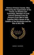 History Of Greene County, Ohio; Embracing The Organization Of The County, Its Division Into Townships, Sketches Of Local Interest Gleaned From The Pio di George F Robinson edito da Franklin Classics Trade Press