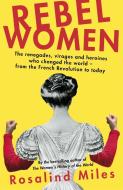 Rebel Women di Rosalind Miles edito da Little, Brown Book Group