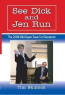 See Dick and Jen Run: The 2006 Michigan Race for Governor di Tim Skubick edito da UNIV OF MICHIGAN PR