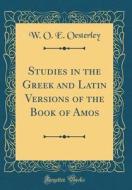 Studies in the Greek and Latin Versions of the Book of Amos (Classic Reprint) di W. O. E. Oesterley edito da Forgotten Books