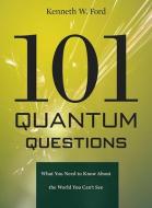 101 Quantum Questions: What You Need to Know about the World You Can't See di Kenneth W. Ford edito da HARVARD UNIV PR