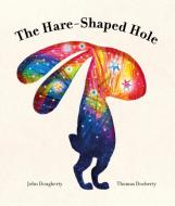 The Hare-Shaped Hole di John Dougherty edito da FRANCES LINCOLN