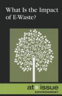 What Is the Impact of E-Waste? edito da Greenhaven Press