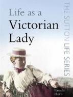 Life as a Victorian Lady di Pamela Horn edito da The History Press Ltd
