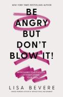 Be Angry, But Don't Blow It: Maintaining Your Passion Without Losing Your Cool di Lisa Bevere edito da THOMAS NELSON PUB