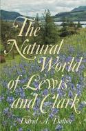 The Natural World of Lewis and Clark di David Dalton edito da UNIV OF MISSOURI PR