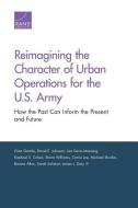 Reimagining the Character of Urban Operations for the U.S. Army: How the Past Can Inform the Present and Future di Gian Gentile, David E. Johnson, Lisa Saum-Manning edito da RAND CORP