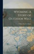 Wyoming A Story of Outdoor West di William Macleod Raine edito da LEGARE STREET PR