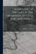 Narrative of Services in the Liberation of Chili Peru and Brazil; Volume 2 di Thomas Cochrane edito da LEGARE STREET PR
