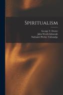 Spiritualism di John Worth Edmonds, Nathaniel Pitcher Tallmadge, George T. Dexter edito da LEGARE STREET PR