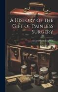 A History of the Gift of Painless Surgery di Edward Waldo Emerson edito da LEGARE STREET PR