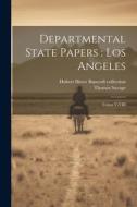 Departmental State Papers: Los Angeles: Tomos V-VIII di Thomas Savage, Hubert Howe Bancroft Collection edito da LEGARE STREET PR