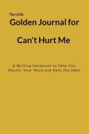 The Little Golden Journal for Can't Hurt Me: A Writing Notebook to Help You Master Your Mind and Defy the Odds di Toni Tony edito da INDEPENDENTLY PUBLISHED