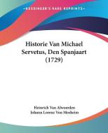 Historie Van Michael Servetus, Den Spanjaart (1729) di Heinrich Van Alwoerden, Johann Lorenz Von Mosheim edito da Kessinger Publishing