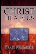 Christ Heals Me di Craig Fenimore edito da Lulu.com