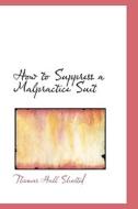 How To Suppress A Malpractice Suit di Thomas Hall Shastid edito da Bibliolife