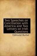 Two Speeches On Conciliation With America And Two Letters On Irish Questions di Edmund Burke edito da Bibliolife