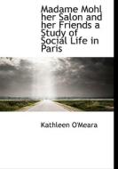 Madame Mohl her Salon and her Friends a Study of Social Life in Paris di Kathleen O'Meara edito da BiblioLife