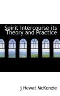 Spirit Intercourse Its Theory And Practice di J Hewat McKenzie edito da Bibliolife