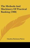 The Methods and Machinery of Practical Banking (1908) di Claudius Buchanan Patten edito da Kessinger Publishing