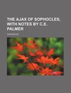 The Ajax of Sophocles, with Notes by C.E. Palmer di Sophocles edito da Rarebooksclub.com