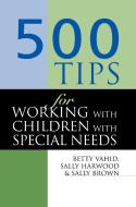 500 Tips for Working with Children with Special Needs di Sally Brown, Sally Harwood, Betty Vahid edito da ROUTLEDGE