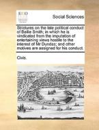 Strictures On The Late Political Conduct Of Bailie Smith; In Which He Is Vindicated From The Imputation Of Entertaining Views Hostile To The Interest  di Civis edito da Gale Ecco, Print Editions
