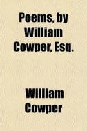 Poems, By William Cowper, Esq. di William Cowper edito da General Books Llc