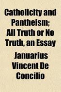 Catholicity And Pantheism; All Truth Or di Januarius De Concilio edito da General Books