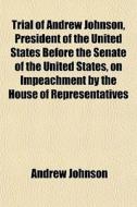 Trial Of Andrew Johnson, President Of Th di Andrew Johnson edito da General Books