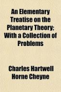 An Elementary Treatise On The Planetary di Charles Hartwell Horne Cheyne edito da General Books